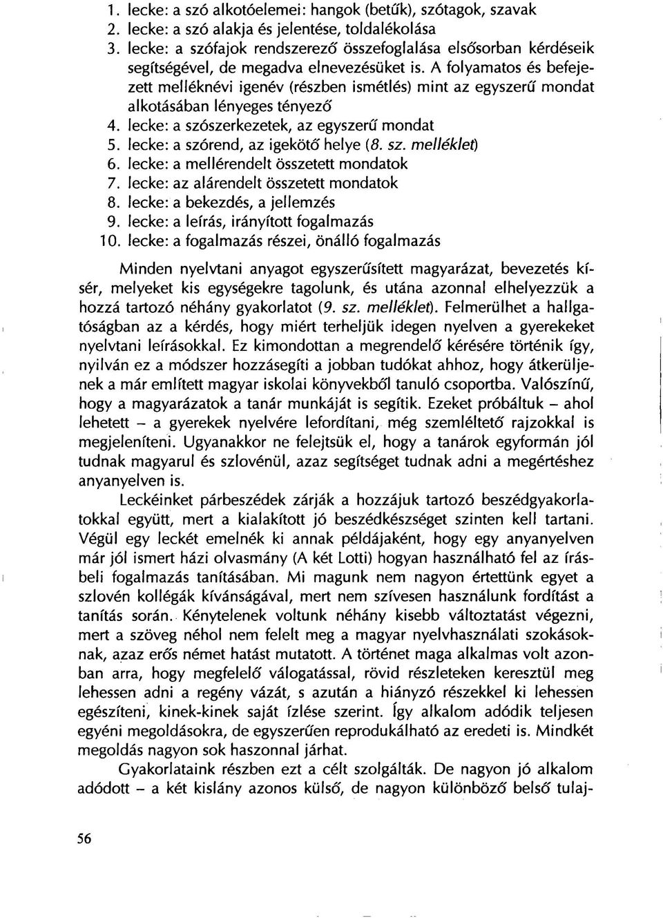 A folyamatos és befejezett melléknévi igenév (részben ismétlés) mint az egyszerű mondat alkotásában lényeges tényező 4. lecke: a szószerkezetek, az egyszerű mondat 5.