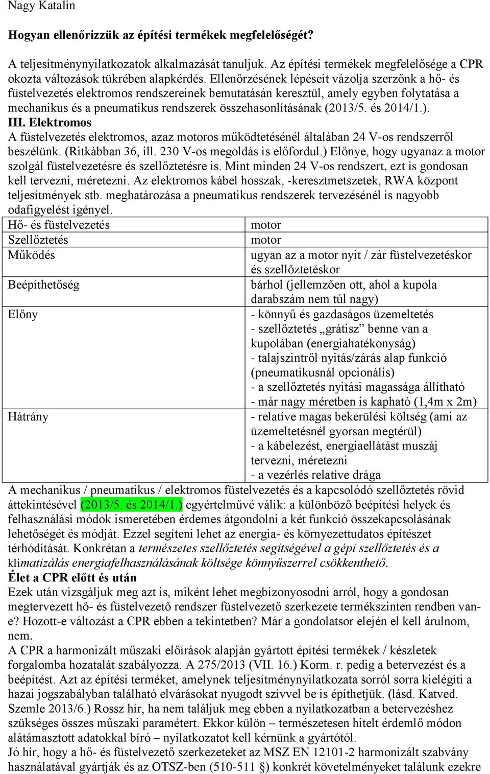 (2013/5. és 2014/1.). III. Elektromos A füstelvezetés elektromos, azaz motoros működtetésénél általában 24 V-os rendszerről beszélünk. (Ritkábban 36, ill. 230 V-os megoldás is előfordul.