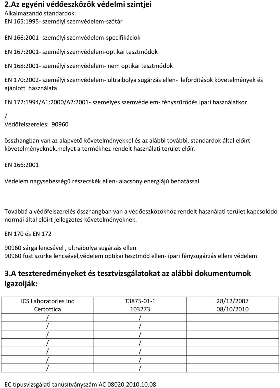 172:1994A1:2000A2:2001- személyes szemvédelem- fényszűrődés ipari használatkor Védőfelszerelés: 90960 összhangban van az alapvető követelményekkel és az alábbi további, standardok által előírt