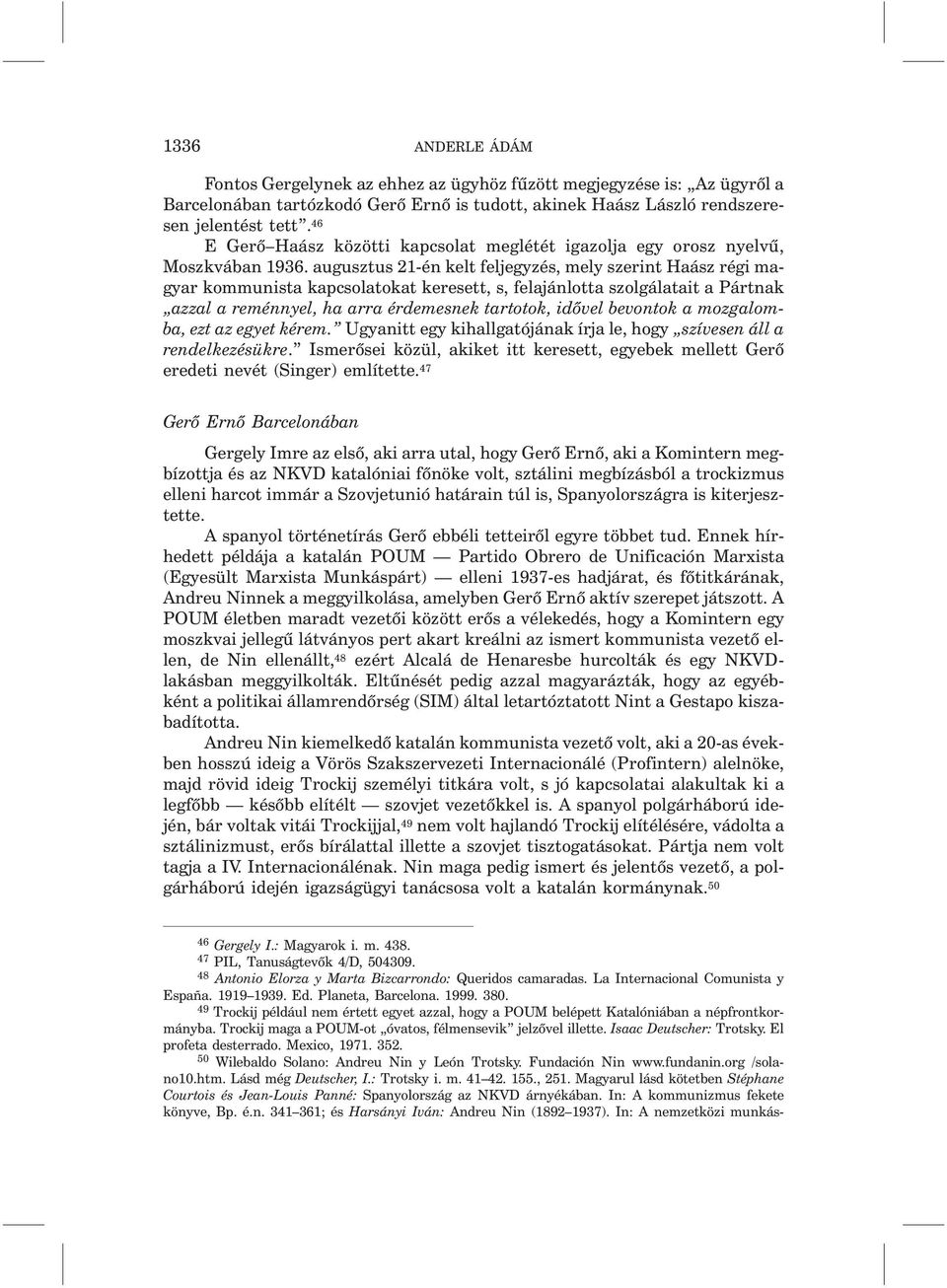 augusztus 21-én kelt feljegyzés, mely szerint Haász régi magyar kommunista kapcsolatokat keresett, s, felajánlotta szolgálatait a Pártnak azzal a reménnyel, ha arra érdemesnek tartotok, idõvel