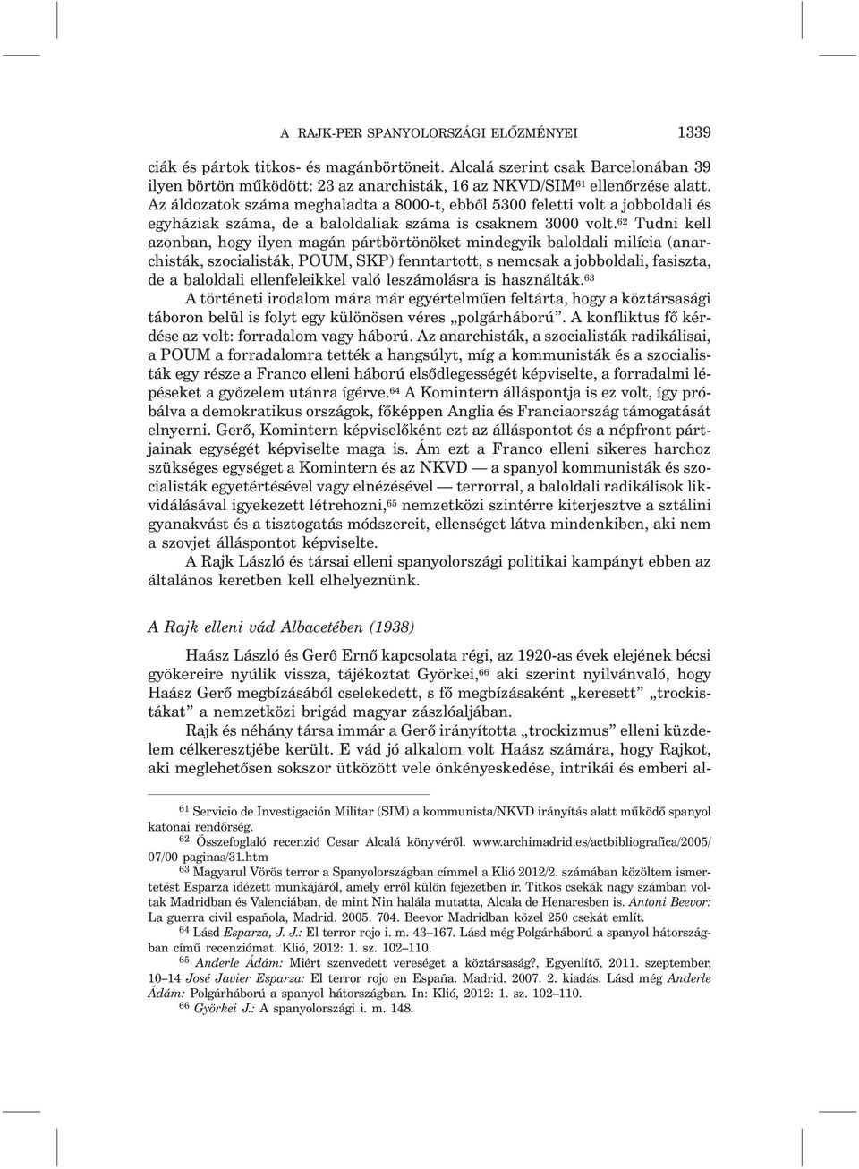 62 Tudni kell azonban, hogy ilyen magán pártbörtönöket mindegyik baloldali milícia (anarchisták, szocialisták, POUM, SKP) fenntartott, s nemcsak a jobboldali, fasiszta, de a baloldali ellenfeleikkel