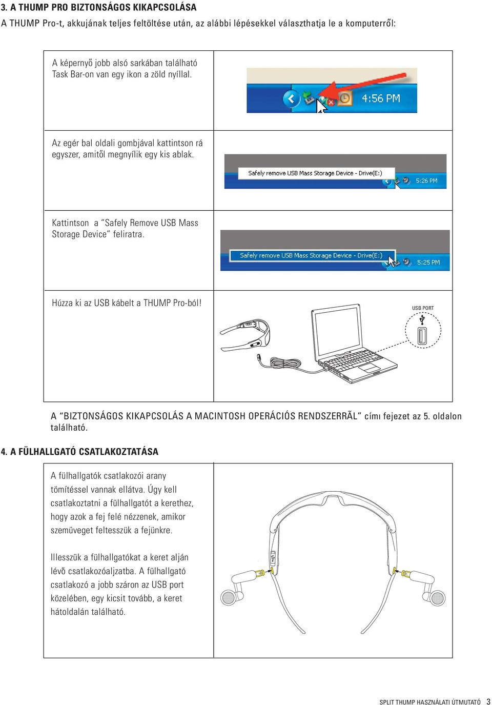 Húzza ki az USB kábelt a THUMP Pro-ból! USB PORT A BIZTONSÁGOS KIKAPCSOLÁS A MACINTOSH OPERÁCIÓS RENDSZERRÃL címı fejezet az 5. oldalon található. 4.