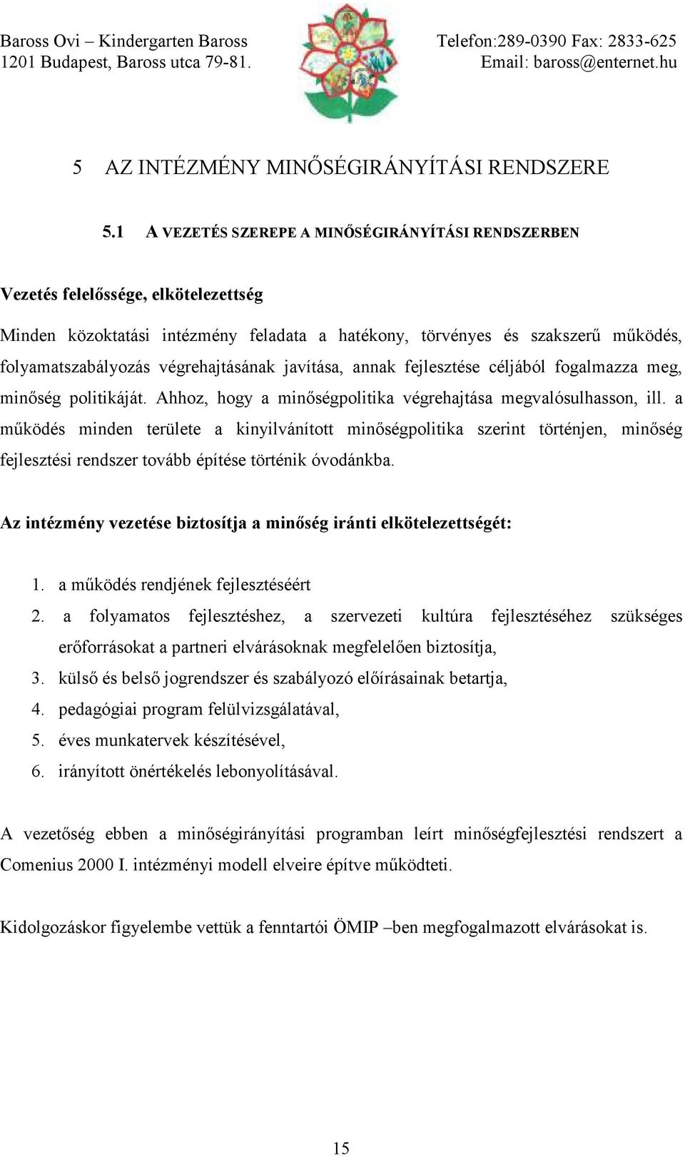 végrehajtásának javítása, annak fejlesztése céljából fogalmazza meg, minőség politikáját. Ahhoz, hogy a minőségpolitika végrehajtása megvalósulhasson, ill.