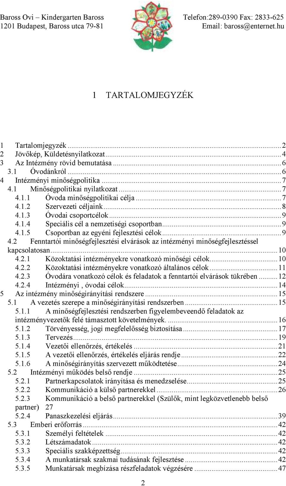 .. 9 4.1.5 Csoportban az egyéni fejlesztési célok... 9 4.2 Fenntartói minőségfejlesztési elvárások az intézményi minőségfejlesztéssel kapcsolatosan... 10 4.2.1 Közoktatási intézményekre vonatkozó minőségi célok.