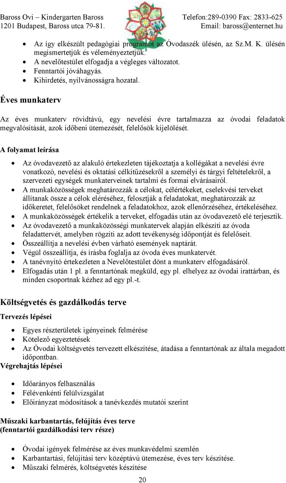 A folyamat leírása Az óvodavezető az alakuló értekezleten tájékoztatja a kollégákat a nevelési évre vonatkozó, nevelési és oktatási célkitűzésekről a személyi és tárgyi feltételekről, a szervezeti