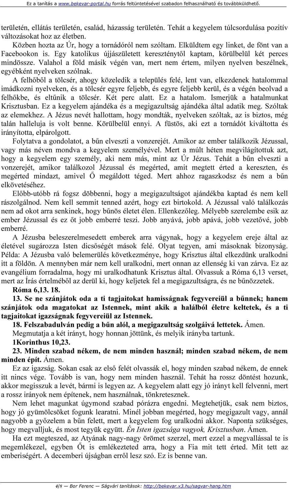 Valahol a föld másik végén van, mert nem értem, milyen nyelven beszélnek, egyébként nyelveken szólnak.