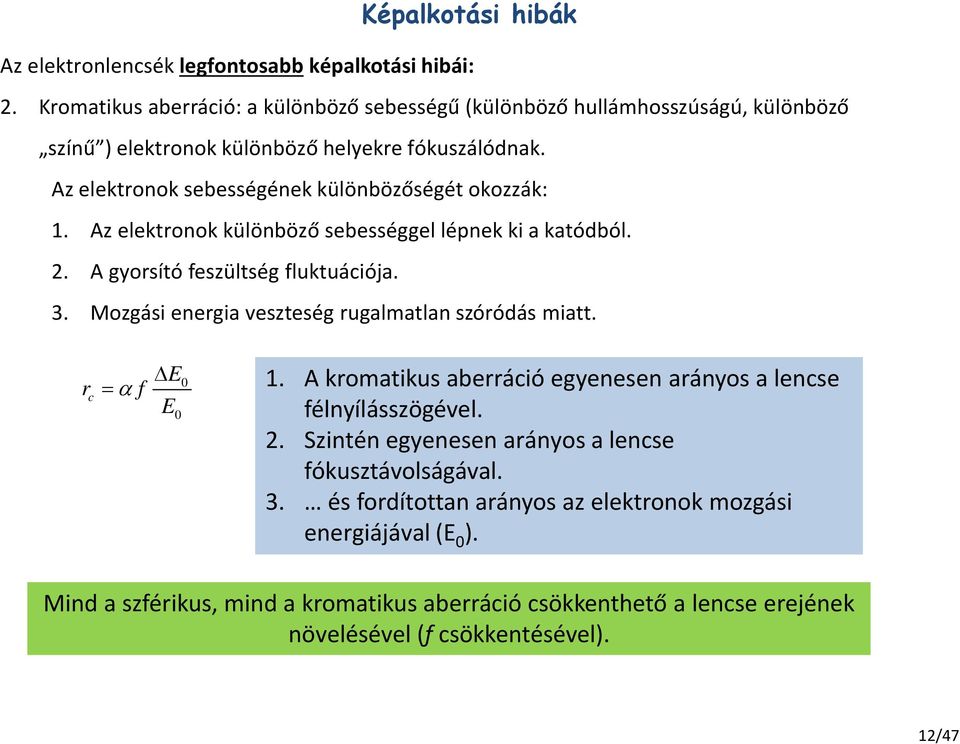 Az elektronok sebességének különbözőségét okozzák: 1. Az elektronok különböző sebességgel lépnek ki a katódból. 2. A gyorsító feszültség fluktuációja. 3.