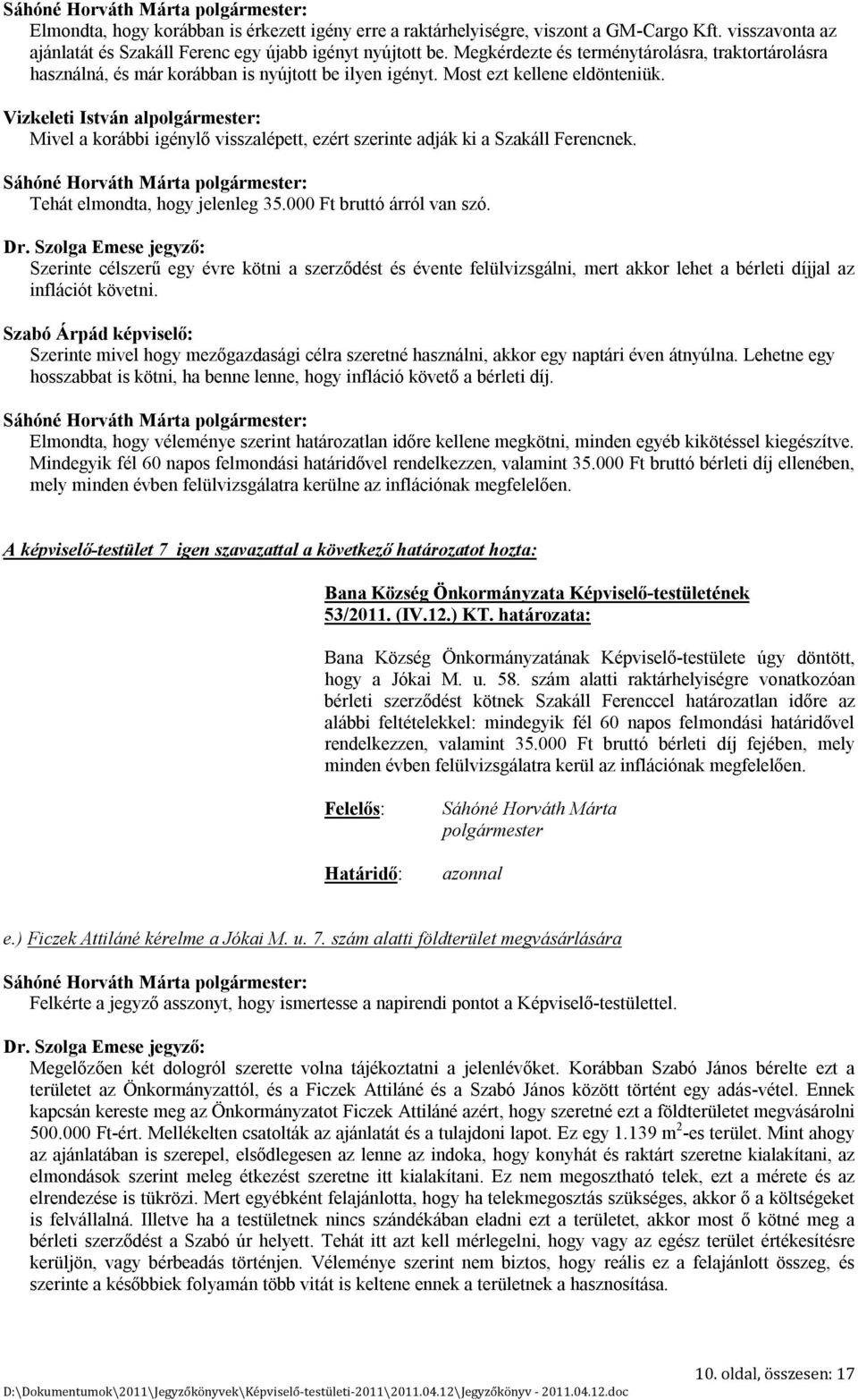 Vizkeleti István al: Mivel a korábbi igénylő visszalépett, ezért szerinte adják ki a Szakáll Ferencnek. Tehát elmondta, hogy jelenleg 35.000 Ft bruttó árról van szó.