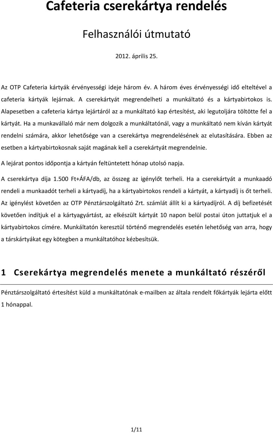 Ha a munkavállaló már nem dolgozik a munkáltatónál, vagy a munkáltató nem kíván kártyát rendelni számára, akkor lehetősége van a cserekártya megrendelésének az elutasítására.