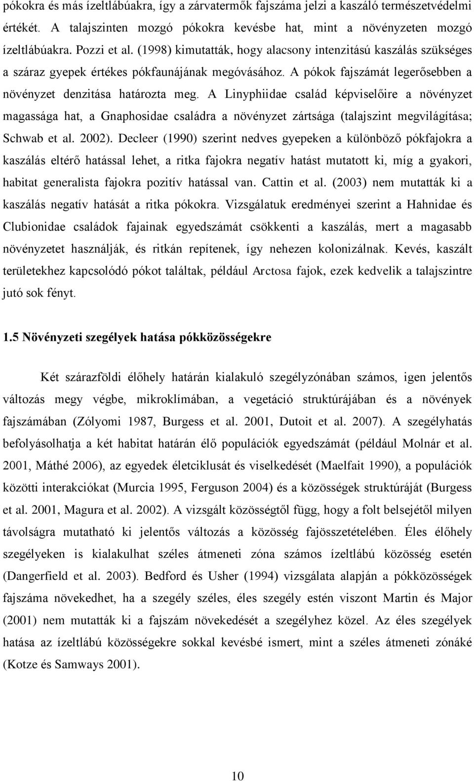 A Linyphiidae család képviselőire a növényzet magassága hat, a Gnaphosidae családra a növényzet zártsága (talajszint megvilágítása; Schwab et al. 2002).