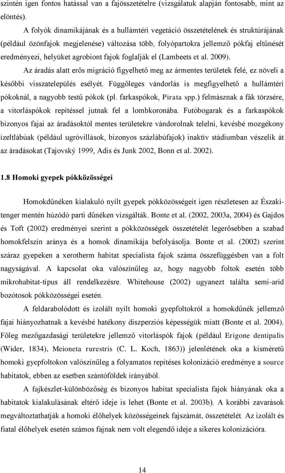 agrobiont fajok foglalják el (Lambeets et al. 2009). Az áradás alatt erős migráció figyelhető meg az ármentes területek felé, ez növeli a későbbi visszatelepülés esélyét.