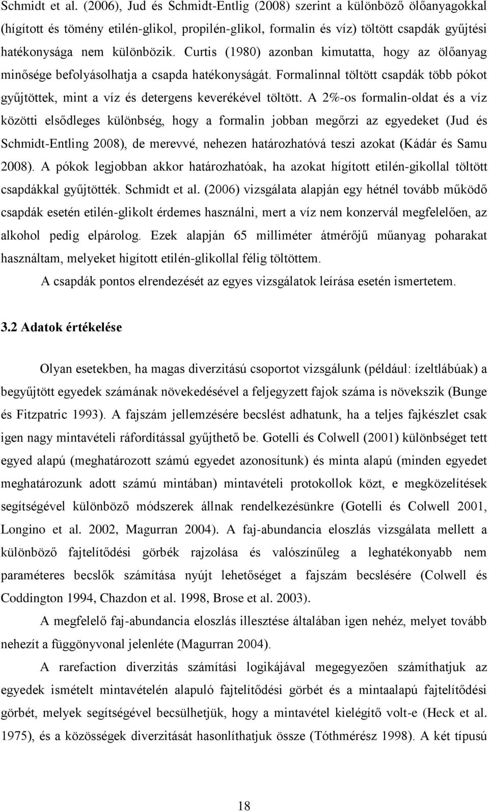 Curtis (1980) azonban kimutatta, hogy az ölőanyag minősége befolyásolhatja a csapda hatékonyságát. Formalinnal töltött csapdák több pókot gyűjtöttek, mint a víz és detergens keverékével töltött.