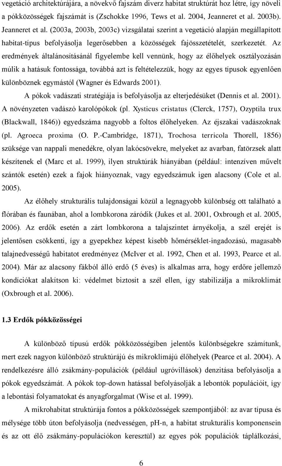 Az eredmények általánosításánál figyelembe kell vennünk, hogy az élőhelyek osztályozásán múlik a hatásuk fontossága, továbbá azt is feltételezzük, hogy az egyes típusok egyenlően különböznek