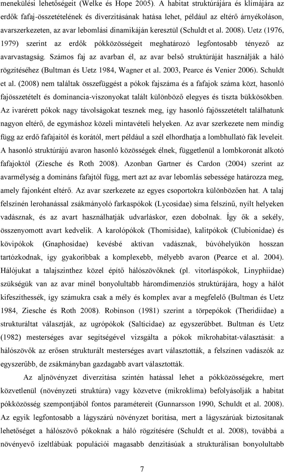 al. 2008). Uetz (1976, 1979) szerint az erdők pókközösségeit meghatározó legfontosabb tényező az avarvastagság.