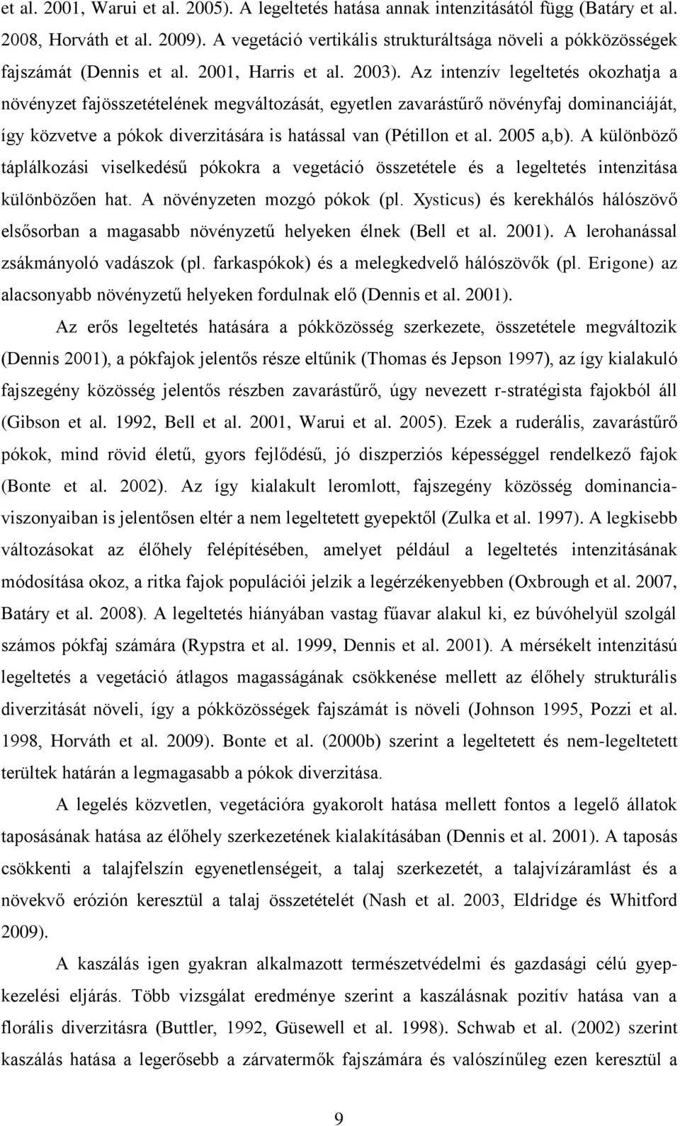 Az intenzív legeltetés okozhatja a növényzet fajösszetételének megváltozását, egyetlen zavarástűrő növényfaj dominanciáját, így közvetve a pókok diverzitására is hatással van (Pétillon et al.