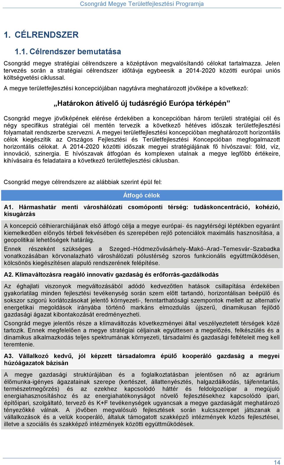 A megye területfejlesztési koncepciójában nagytávra meghatározott jövőképe a következő: Határokon átívelő új tudásrégió Európa térképén Csongrád megye jövőképének elérése érdekében a koncepcióban