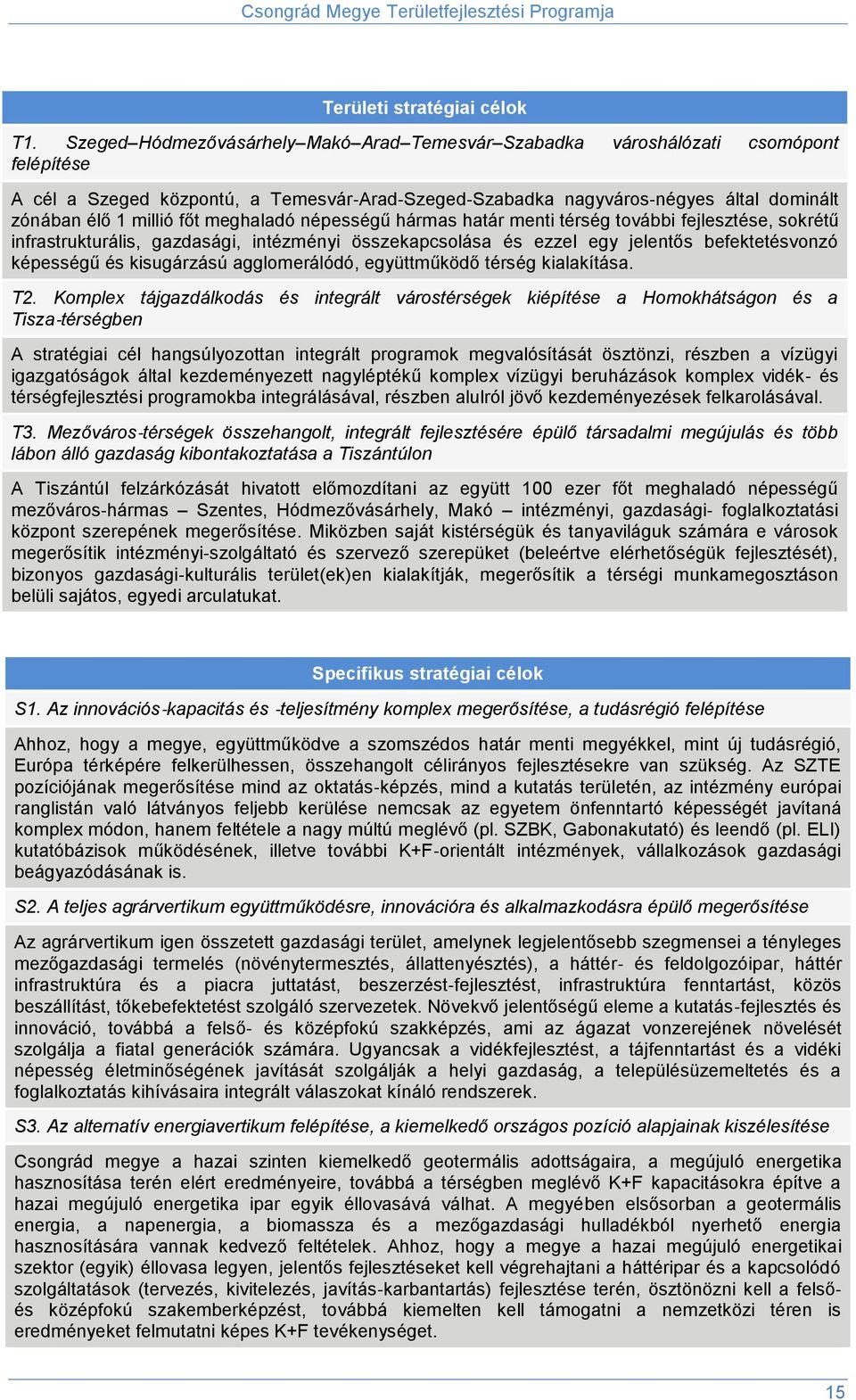 főt meghaladó népességű hármas határ menti térség további fejlesztése, sokrétű infrastrukturális, gazdasági, intézményi összekapcsolása és ezzel egy jelentős befektetésvonzó képességű és kisugárzású