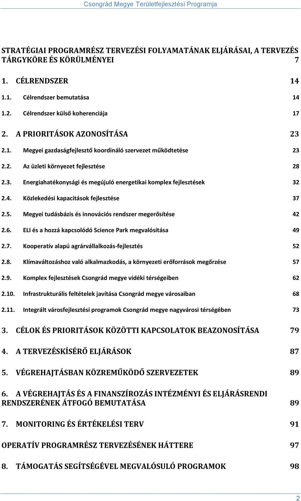 4. Közlekedési kapacitások fejlesztése 37 2.5. Megyei tudásbázis és innovációs rendszer megerősítése 42 2.6. ELI és a hozzá kapcsolódó Science Park megvalósítása 49 2.7. Kooperatív alapú agrárvállalkozás-fejlesztés 52 2.