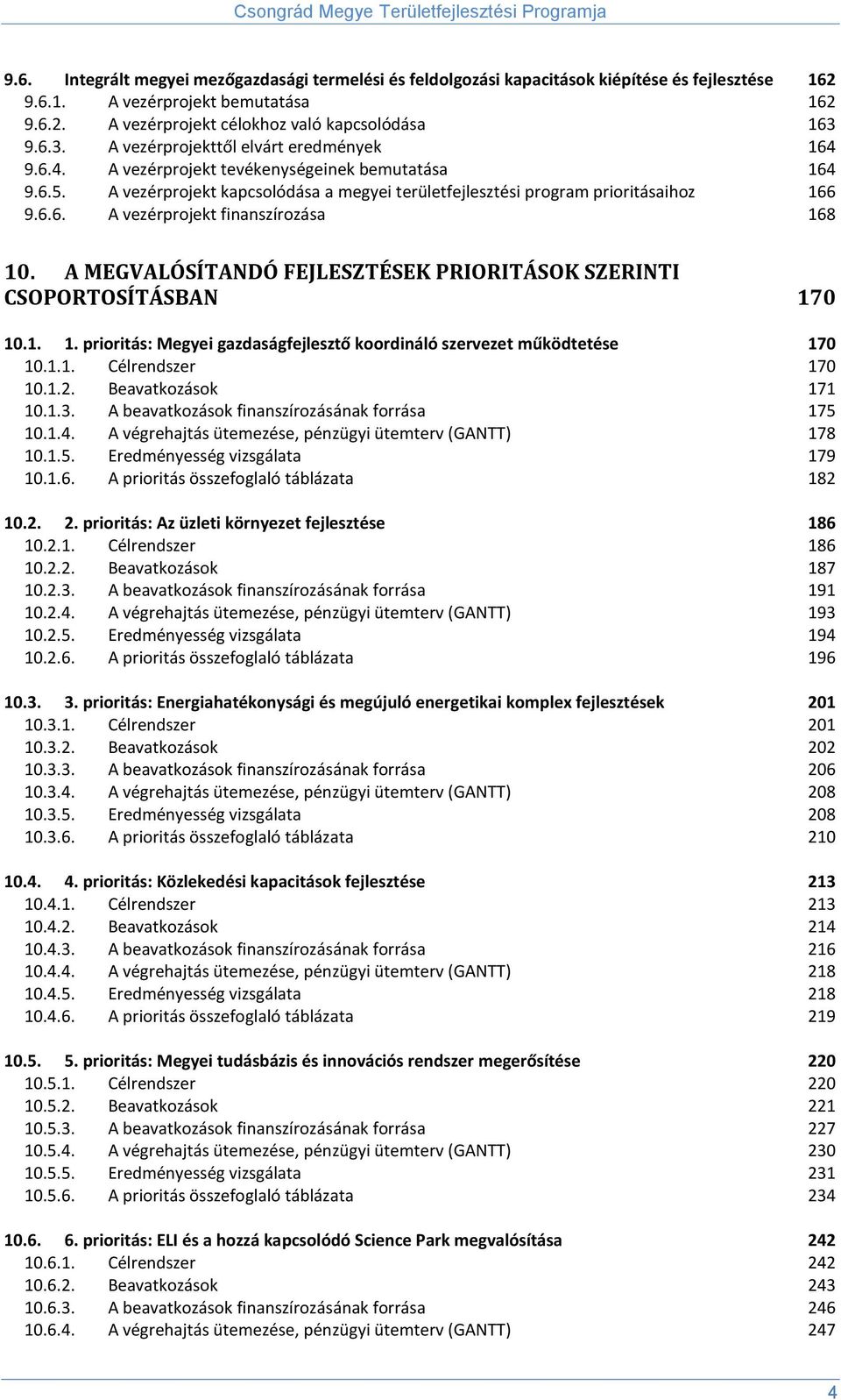 A MEGVALÓSÍTANDÓ FEJLESZTÉSEK PRIORITÁSOK SZERINTI CSOPORTOSÍTÁSBAN 170 10.1. 1. prioritás: Megyei gazdaságfejlesztő koordináló szervezet működtetése 170 10.1.1. Célrendszer 170 10.1.2.