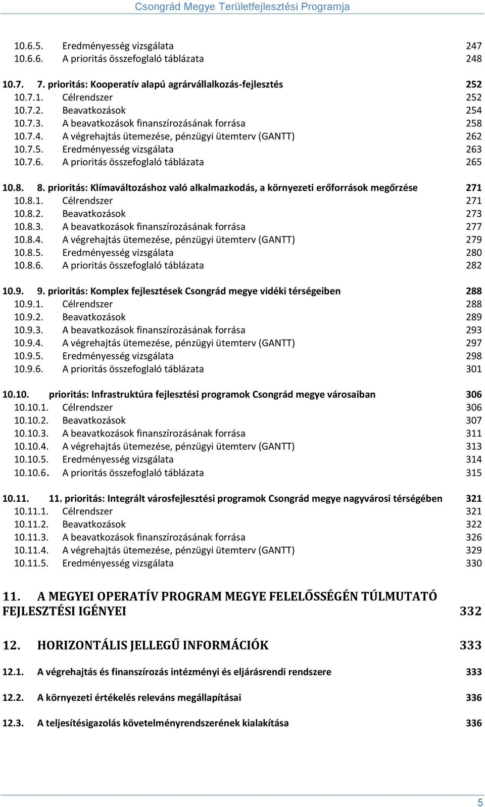 8. 8. prioritás: Klímaváltozáshoz való alkalmazkodás, a környezeti erőforrások megőrzése 271 10.8.1. Célrendszer 271 10.8.2. Beavatkozások 273 10.8.3. A beavatkozások finanszírozásának forrása 277 10.