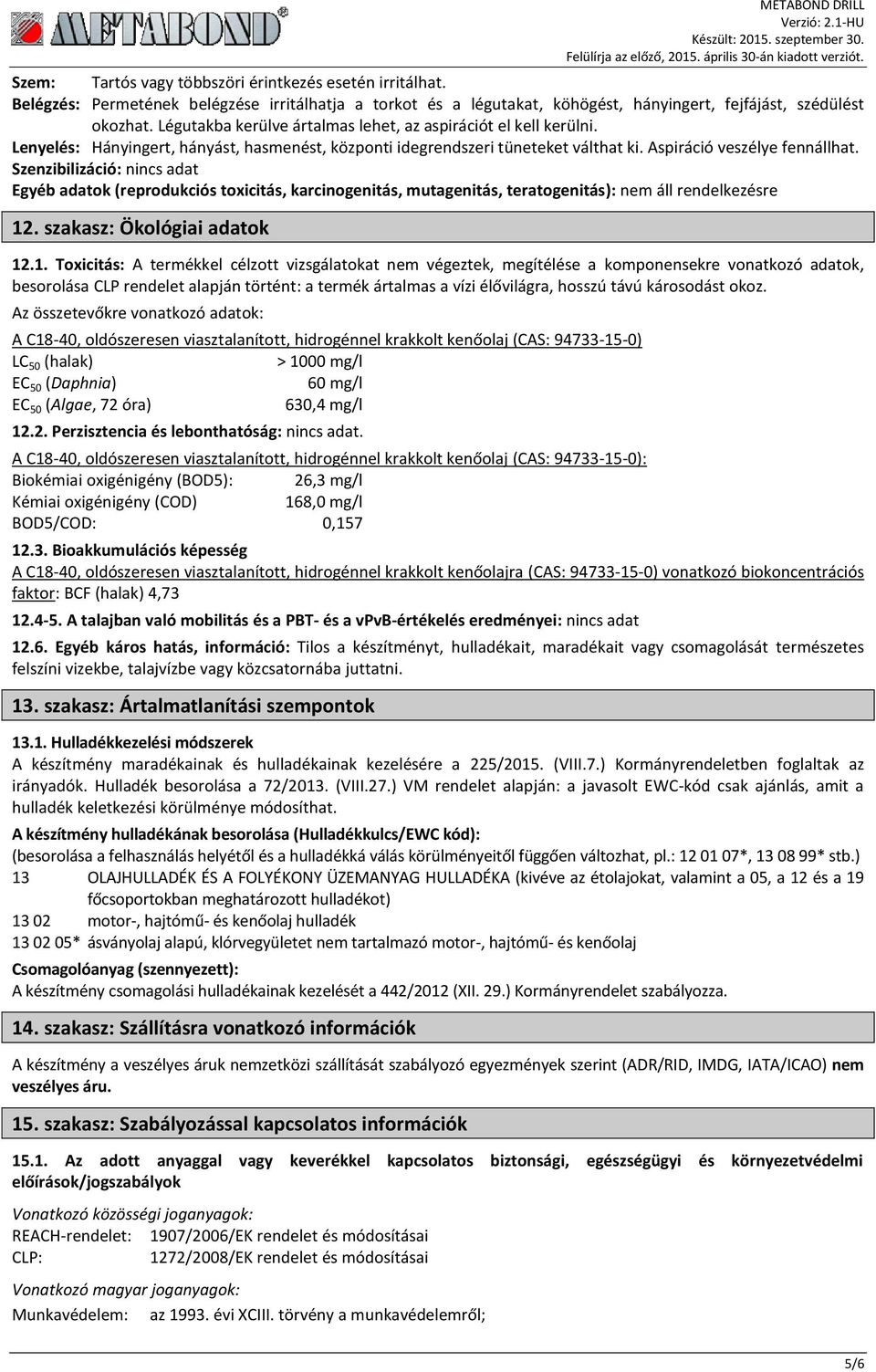 Szenzibilizáció: Egyéb adatok (reprodukciós toxicitás, karcinogenitás, mutagenitás, teratogenitás): nem áll rendelkezésre 12