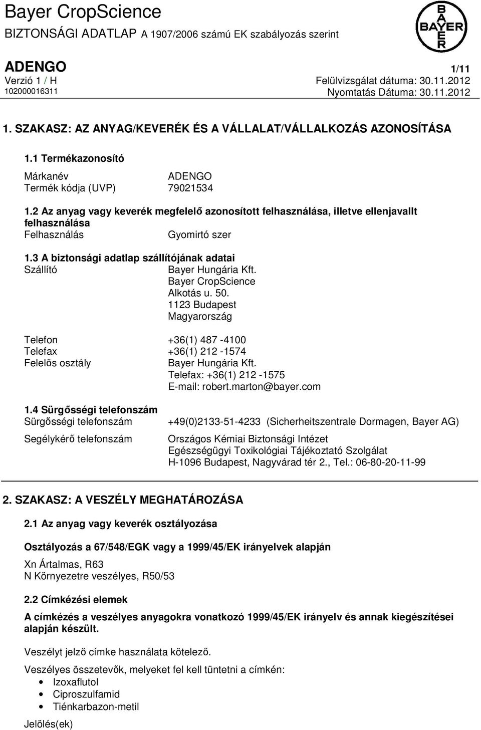 Bayer CropScience Alkotás u. 50. 1123 Budapest Magyarország Telefon +36(1) 487-4100 Telefax +36(1) 212-1574 Felelős osztály Bayer Hungária Kft. Telefax: +36(1) 212-1575 E-mail: robert.marton@bayer.