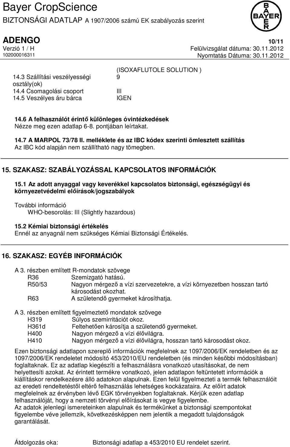 melléklete és az IBC kódex szerinti ömlesztett szállítás Az IBC kód alapján nem szállítható nagy tömegben. 15. SZAKASZ: SZABÁLYOZÁSSAL KAPCSOLATOS INFORMÁCIÓK 15.