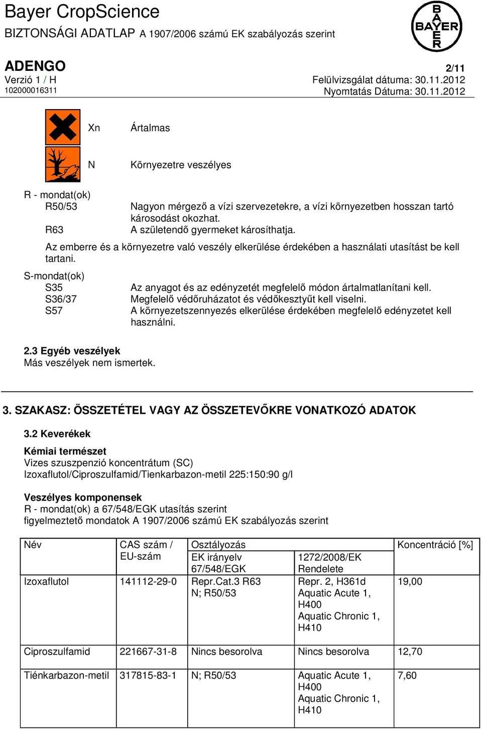 S-mondat(ok) S35 Az anyagot és az edényzetét megfelelő módon ártalmatlanítani kell. S36/37 Megfelelő védőruházatot és védőkesztyűt kell viselni.