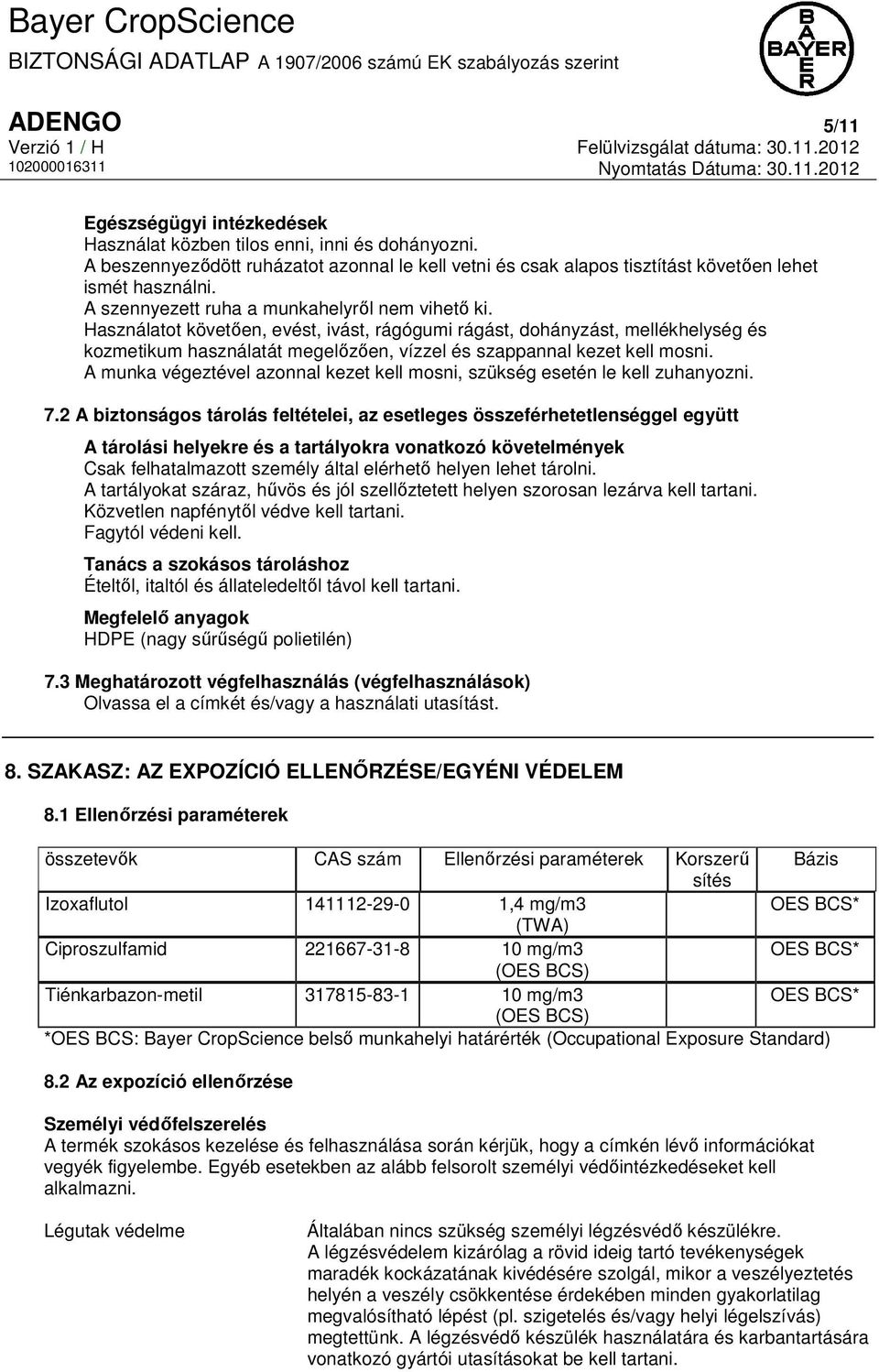 Használatot követően, evést, ivást, rágógumi rágást, dohányzást, mellékhelység és kozmetikum használatát megelőzően, vízzel és szappannal kezet kell mosni.