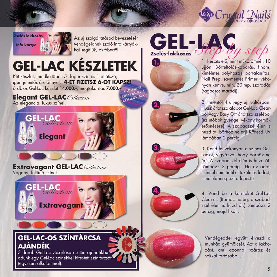 -, megtakarítás 7.000.- Elegant GEL-LAC Collection Az elegancia, luxus színei. Elegant Extravagant GEL-LAC Collection Vagány, feltűnő színek. GEL-LAC Zselés-lakkozás 1. 2. 3. Step by step 1.