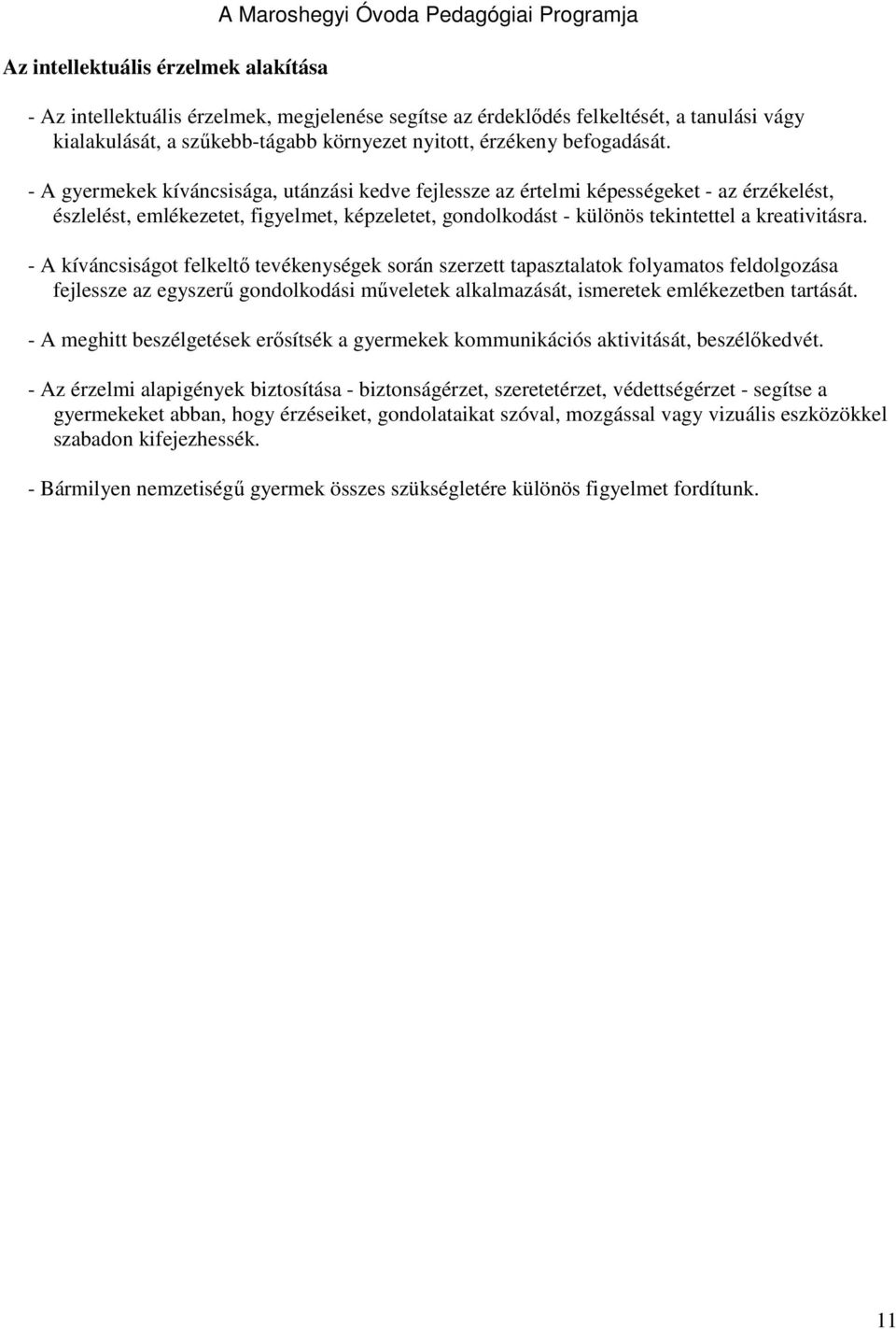 - A gyermekek kíváncsisága, utánzási kedve fejlessze az értelmi képességeket - az érzékelést, észlelést, emlékezetet, figyelmet, képzeletet, gondolkodást - különös tekintettel a kreativitásra.