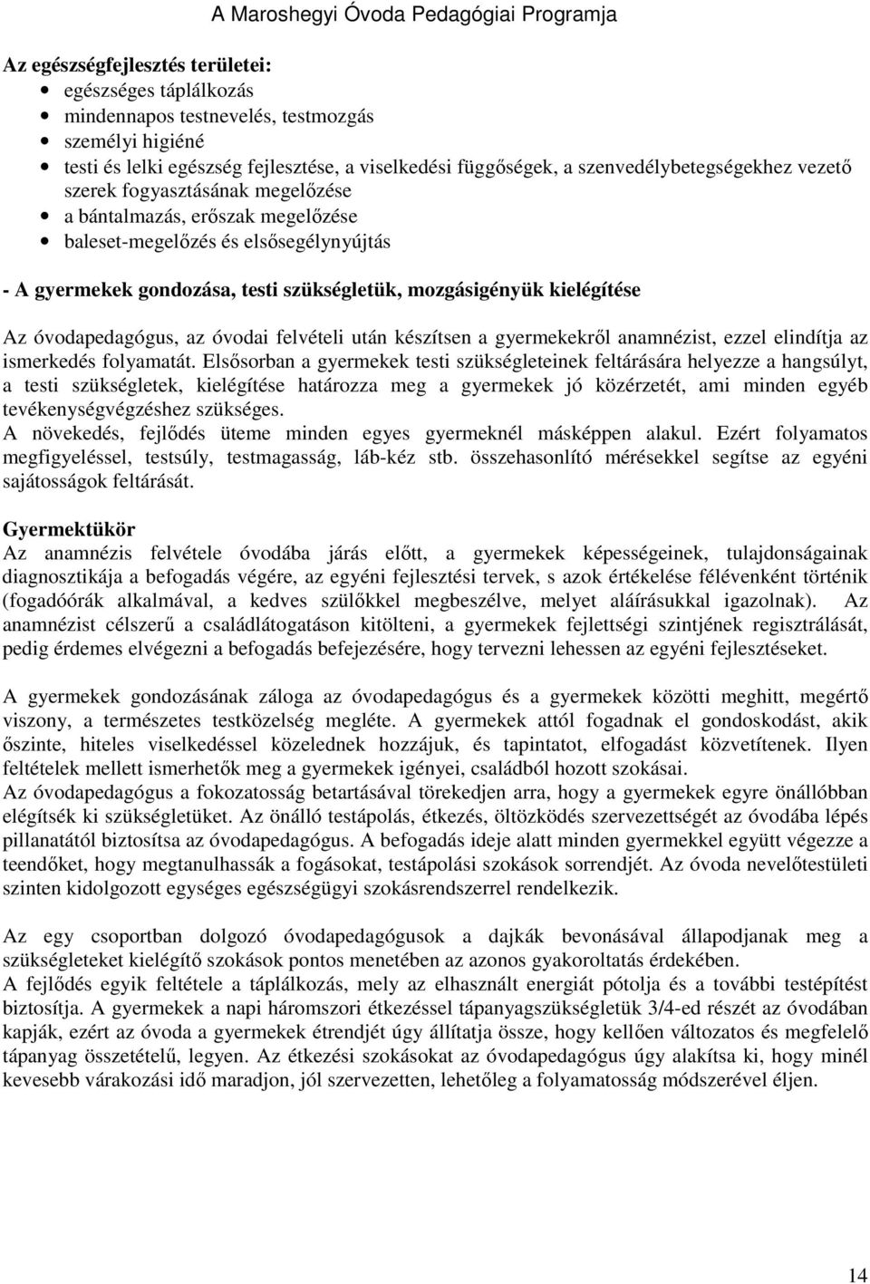 mozgásigényük kielégítése Az óvodapedagógus, az óvodai felvételi után készítsen a gyermekekrıl anamnézist, ezzel elindítja az ismerkedés folyamatát.