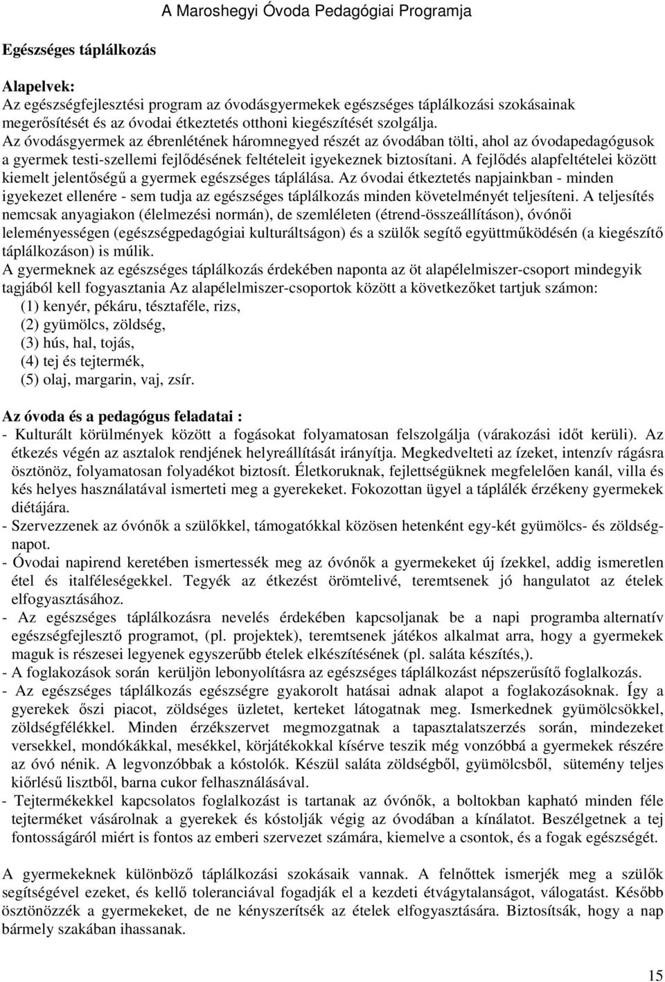 Az óvodásgyermek az ébrenlétének háromnegyed részét az óvodában tölti, ahol az óvodapedagógusok a gyermek testi-szellemi fejlıdésének feltételeit igyekeznek biztosítani.