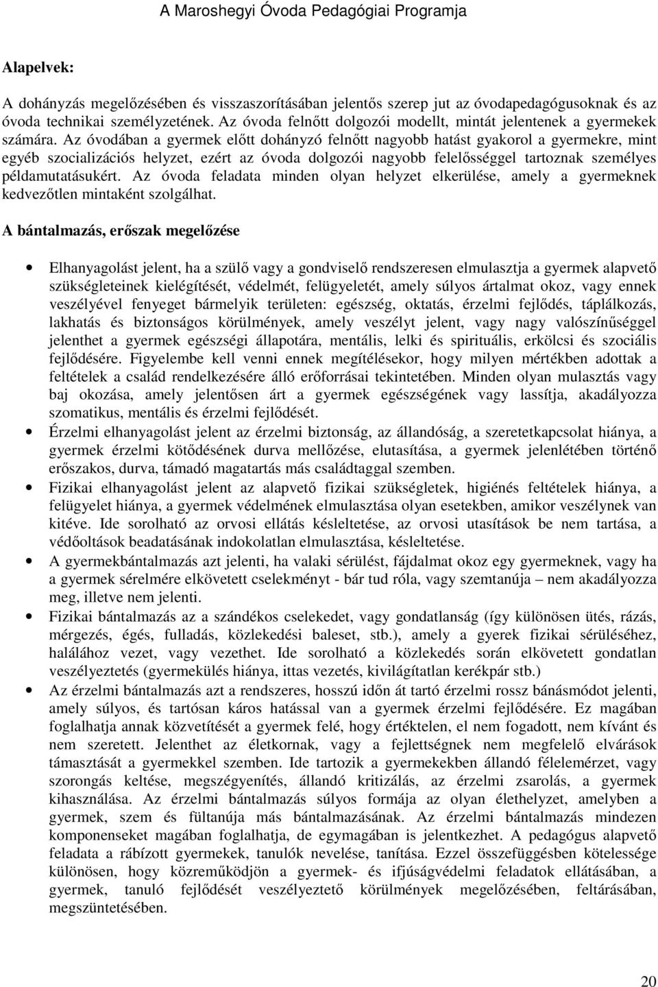 Az óvodában a gyermek elıtt dohányzó felnıtt nagyobb hatást gyakorol a gyermekre, mint egyéb szocializációs helyzet, ezért az óvoda dolgozói nagyobb felelısséggel tartoznak személyes