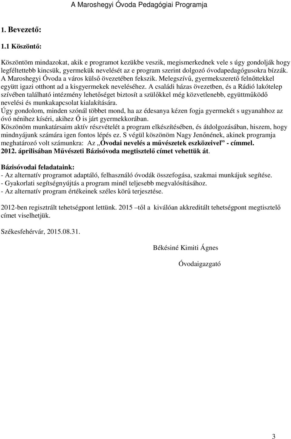 bízzák. A Maroshegyi Óvoda a város külsı övezetében fekszik. Melegszívő, gyermekszeretı felnıttekkel együtt igazi otthont ad a kisgyermekek neveléséhez.