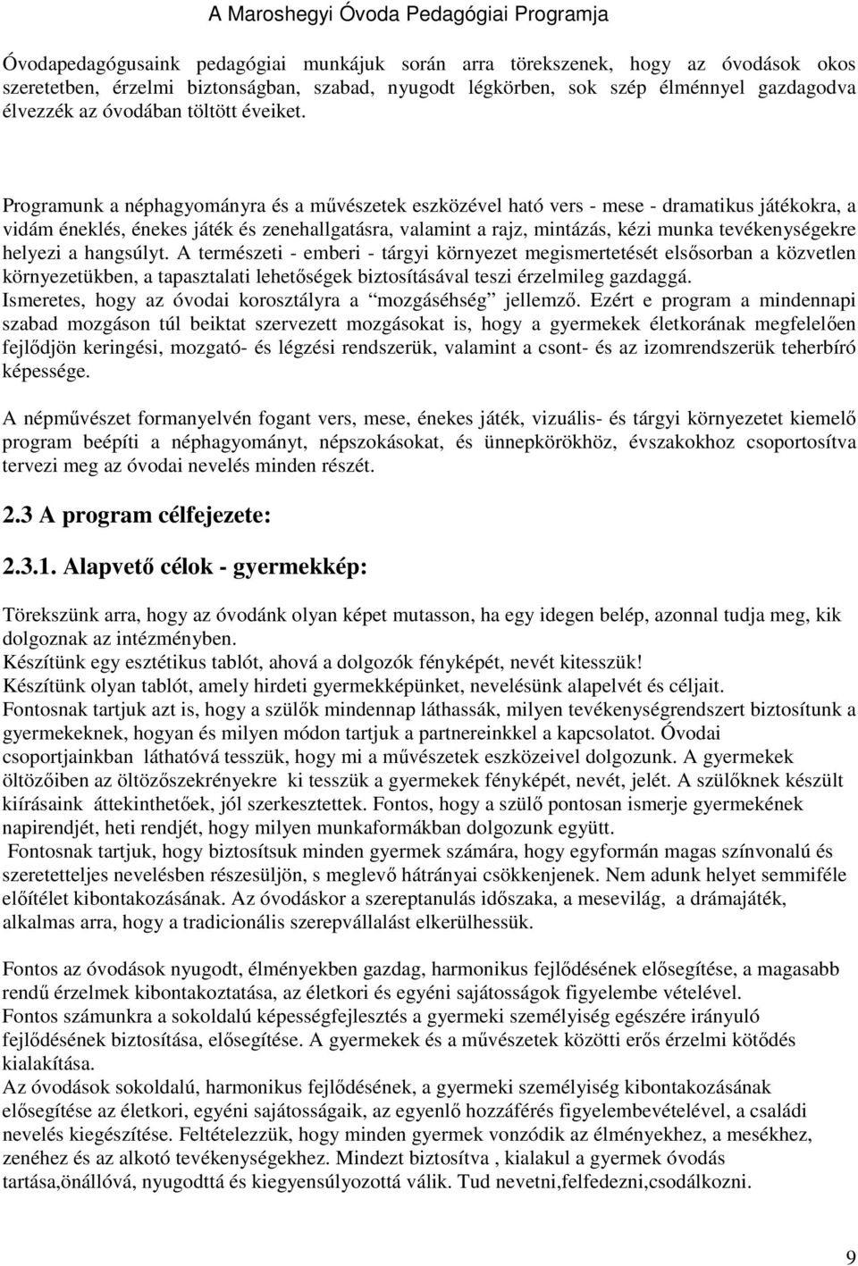 Programunk a néphagyományra és a mővészetek eszközével ható vers - mese - dramatikus játékokra, a vidám éneklés, énekes játék és zenehallgatásra, valamint a rajz, mintázás, kézi munka tevékenységekre