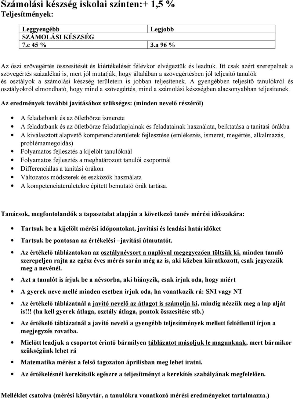 A gyengébben teljesítő tanulókról és osztályokról elmondható, hogy mind a szövegértés, mind a számolási készségben alacsonyabban teljesítenek.