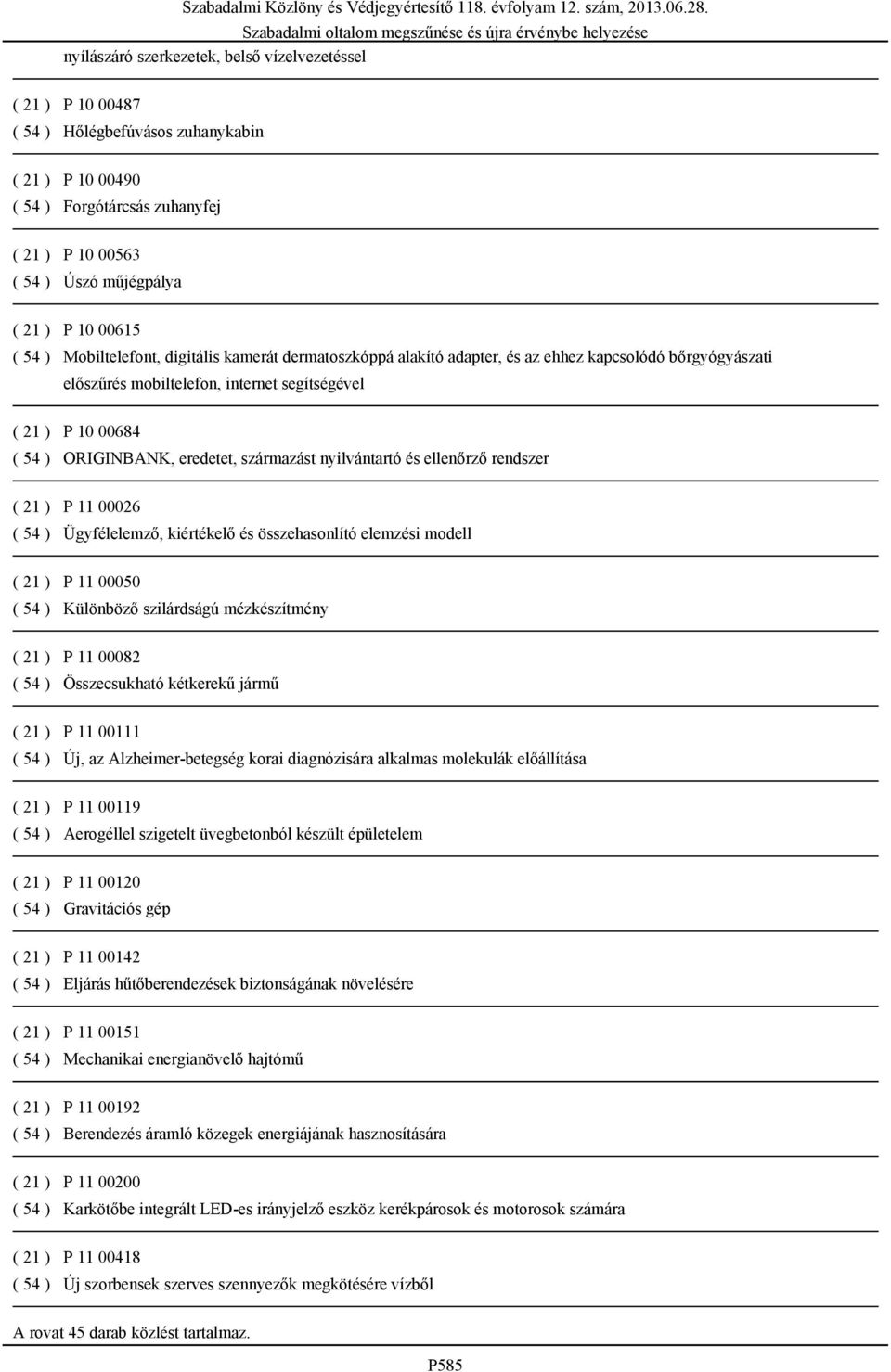 eredetet, származást nyilvántartó és ellenőrző rendszer ( 21 ) P 11 00026 ( 54 ) Ügyfélelemző, kiértékelő és összehasonlító elemzési modell ( 21 ) P 11 00050 ( 54 ) Különböző szilárdságú