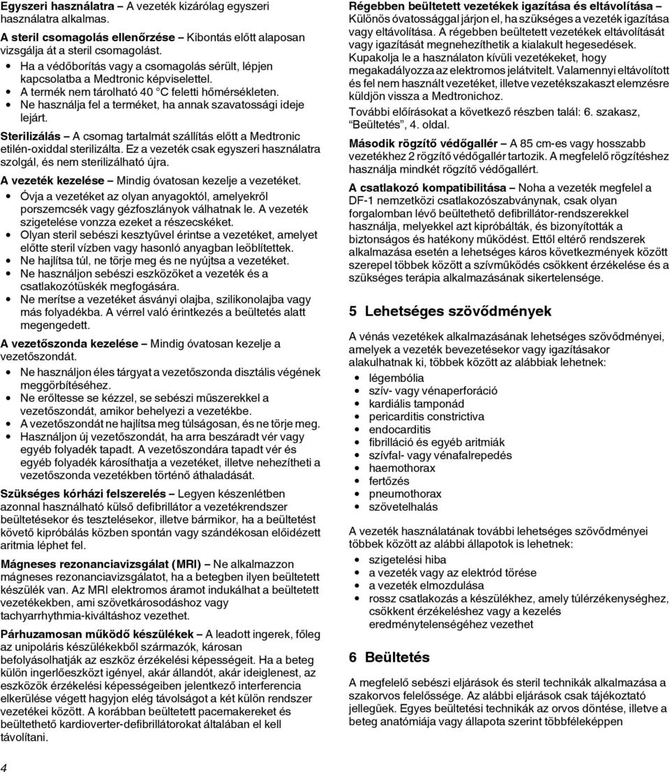 Ne használja fel a terméket, ha annak szavatossági ideje lejárt. Sterilizálás A csomag tartalmát szállítás előtt a Medtronic etilén-oxiddal sterilizálta.