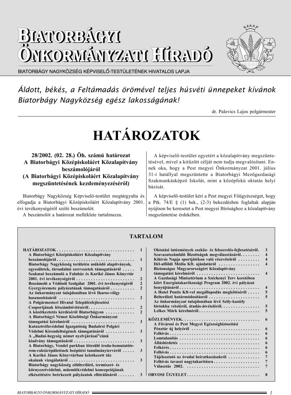 megtárgyalta és elfogadja a Biatorbágyi Középiskoláért Közalapítvány 2001. évi tevékenységérõl szóló beszámolót. A beszámolót a határozat melléklete tartalmazza.