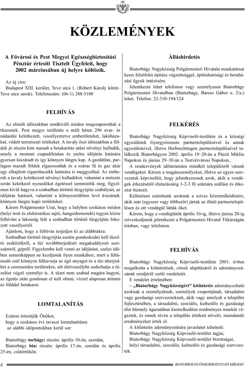 Telefonszám: (06-1) 288-5100 Álláshirdetés Biatorbágy Nagyközség Polgármesteri Hivatala munkatársat keres felsõfokú építész végzettséggel, építéshatósági és beruházási ügyek intézésére.