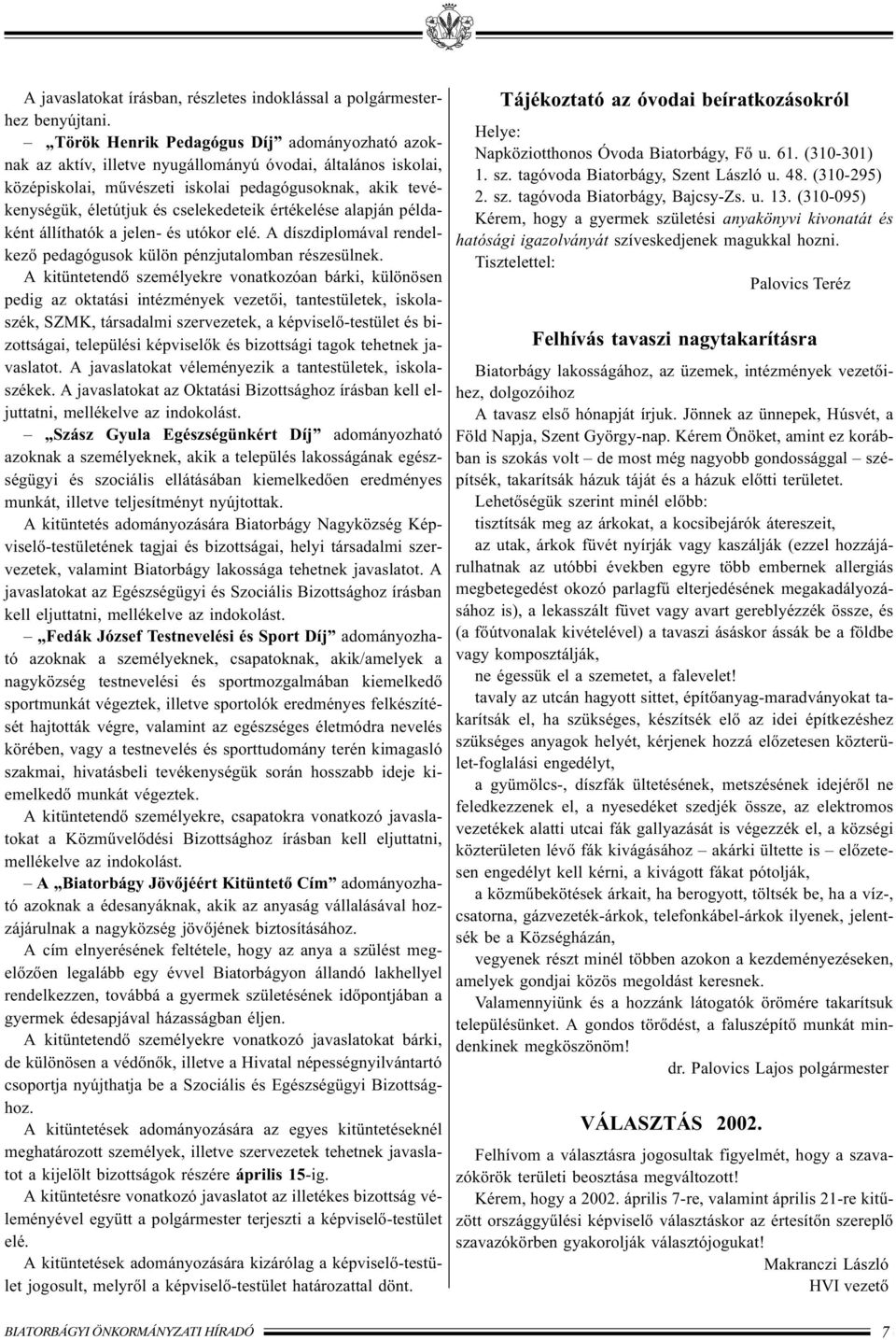 cselekedeteik értékelése alapján példaként állíthatók a jelen- és utókor elé. A díszdiplomával rendelkezõ pedagógusok külön pénzjutalomban részesülnek.