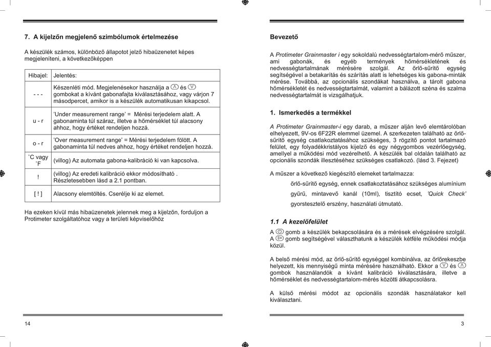 Under measurement range = Mérési terjedelem alatt. A gabonaminta túl száraz, illetve a h mérséklet túl alacsony ahhoz, hogy értéket rendeljen hozzá. Over measurement range = Mérési terjedelem fölött.