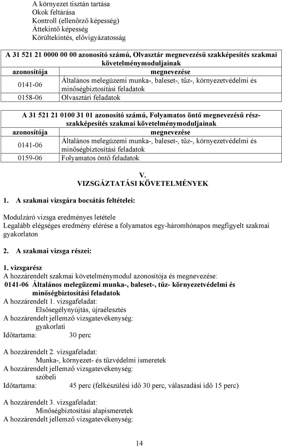 0100 31 01 azonosító számú, Folyamatos öntő megnevezésű részszakképesítés szakmai követelménymoduljainak azonosítója megnevezése Általános melegüzemi munka-, baleset-, tűz-, környezetvédelmi és