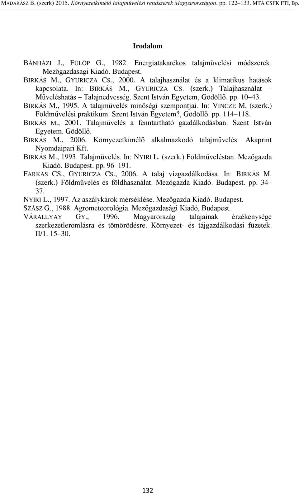 Szent István Egyetem?, Gödöllő. pp. 114 118. BIRKÁS M., 2001. Talajművelés a fenntartható gazdálkodásban. Szent István Egyetem. Gödöllő. BIRKÁS M., 2006. Környezetkímélő alkalmazkodó talajművelés.