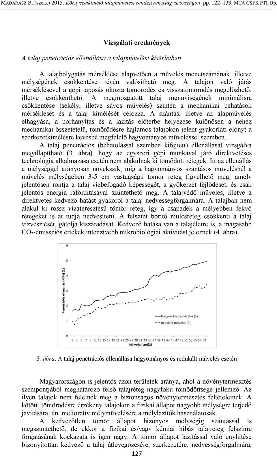 A megmozgatott talaj mennyiségének minimálisra csökkentése (sekély, illetve sávos művelés) szintén a mechanikai behatások mérséklését és a talaj kímélését célozza.