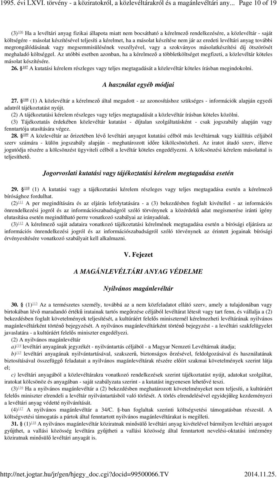 Az utóbbi esetben azonban, ha a kérelmező a többletköltséget megfizeti, a közlevéltár köteles másolat készítésére. 107 26.