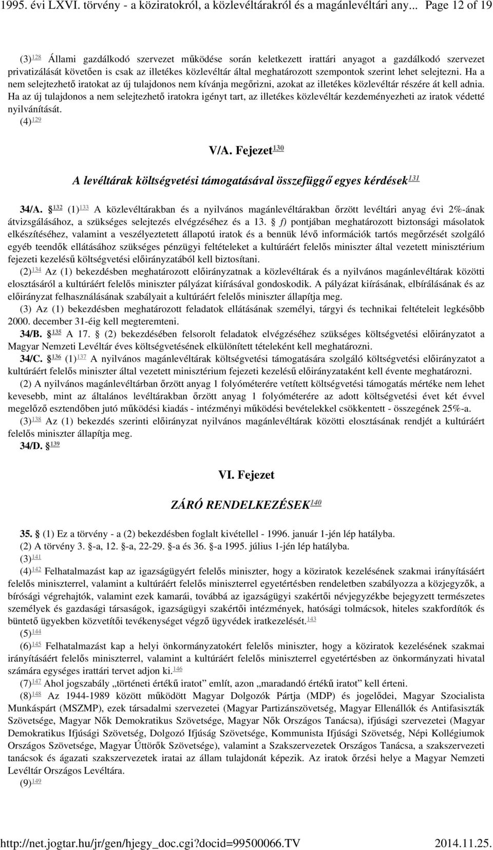 Ha az új tulajdonos a nem selejtezhető iratokra igényt tart, az illetékes közlevéltár kezdeményezheti az iratok védetté nyilvánítását. 129 (4) V/A.