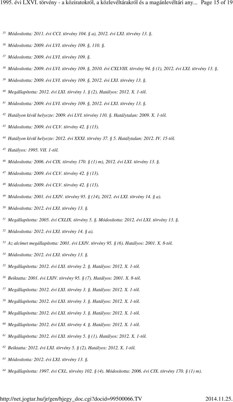 évi LXI. törvény 1. (2). Hatályos: 2012. X. 1-től. Módosította: 2009. évi LVI. törvény 109., 2012. évi LXI. törvény 13.. Hatályon kívül helyezte: 2009. évi LVI. törvény 110.. Hatálytalan: 2009. X. 1-től. Módosította: 2009. évi CLV.