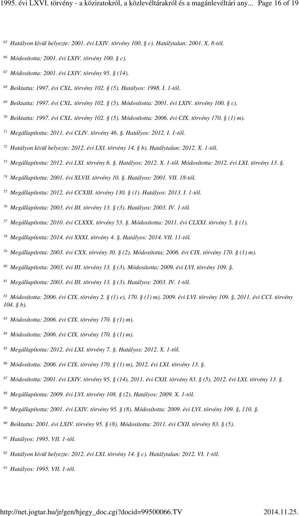 évi CIX. törvény 170. (1) m). Megállapította: 2011. évi CLIV. törvény 46.. Hatályos: 2012. I. 1-től. Hatályon kívül helyezte: 2012. évi LXI. törvény 14. b). Hatálytalan: 2012. X. 1-től. Megállapította: 2012.